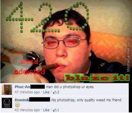 literally the worst outcome of weed usage is making cringeworthy facebook posts. 